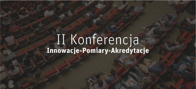 II Konferencja  Innowacje-Pomiary-Akredytacje